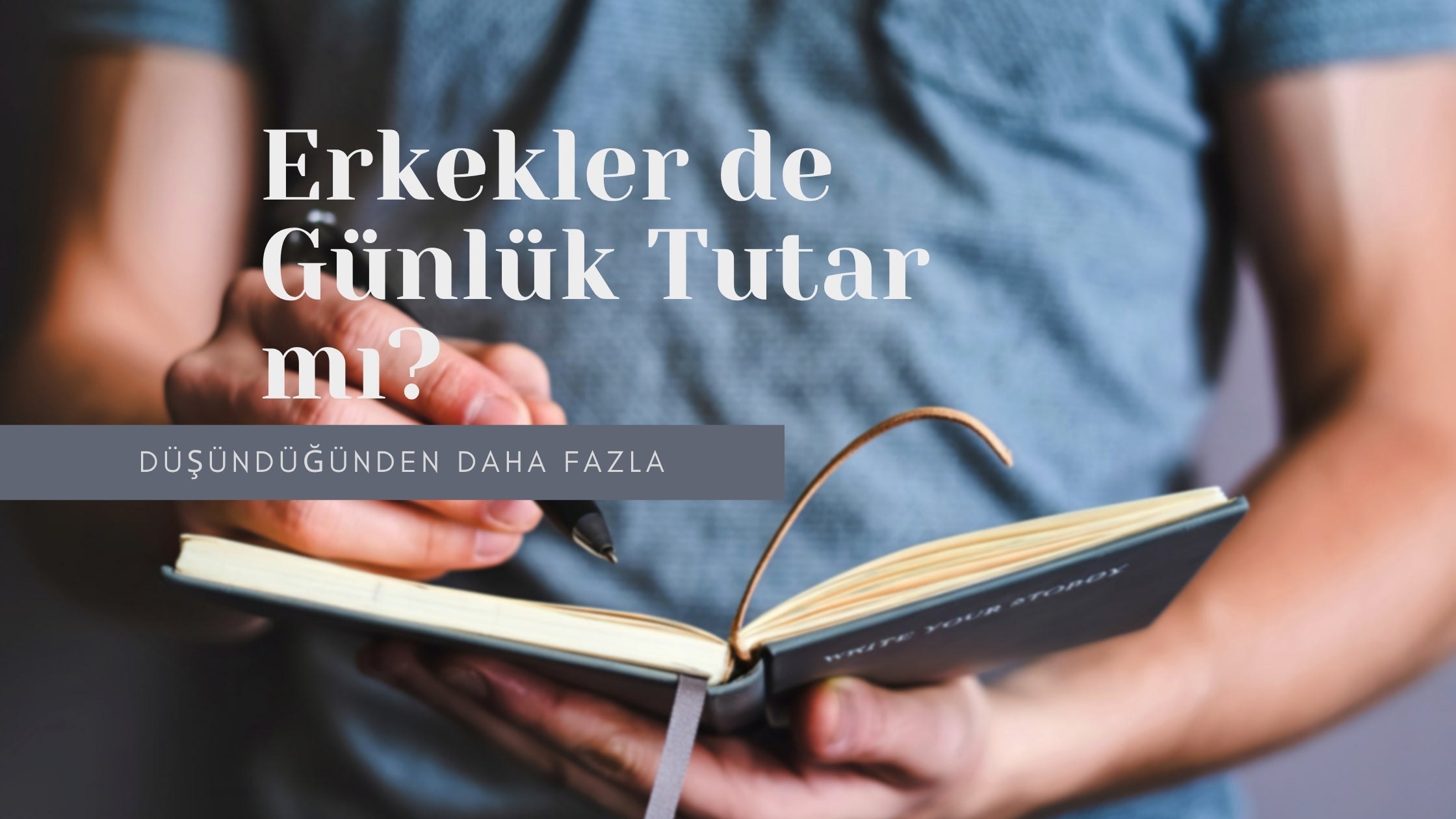 Erkekler de Günlük Tutar mı? Düşündüğünden Daha Fazla