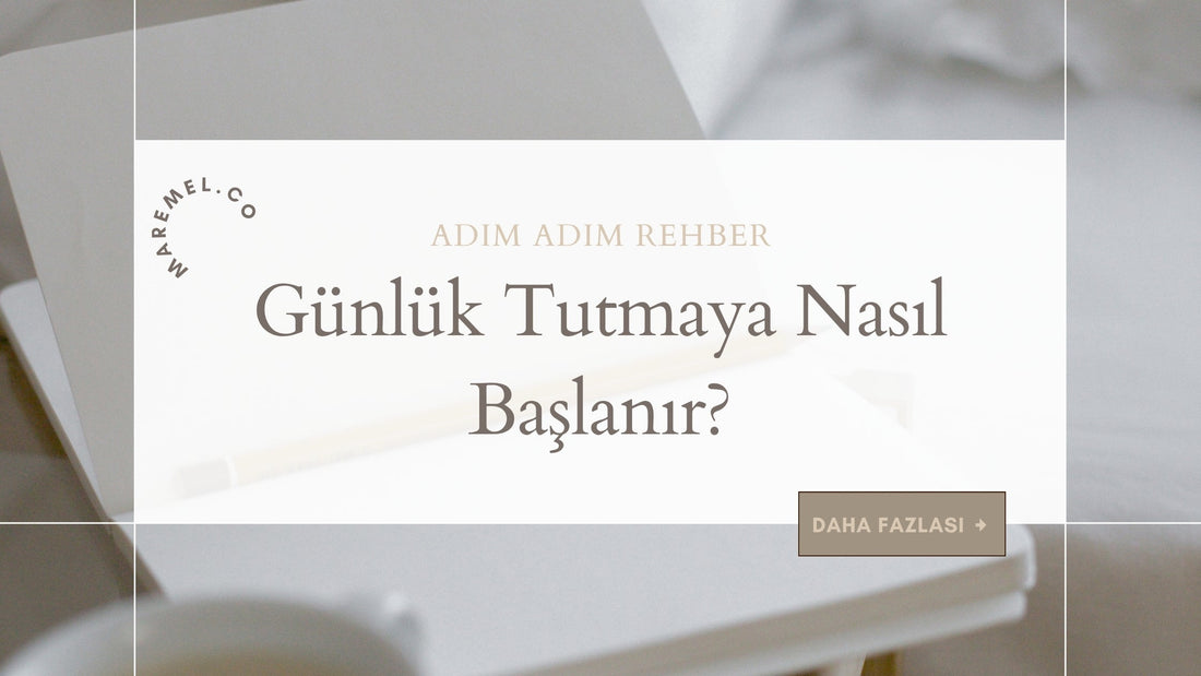 Günlük Tutmaya Nasıl Başlanır? Yeni Başlayanlar İçin Adım Adım Rehber